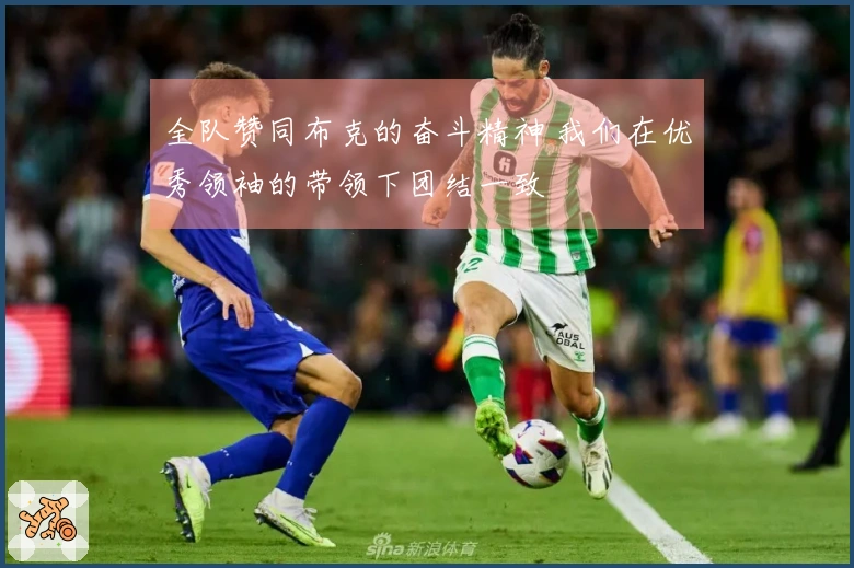 全队赞同布克的奋斗精神 我们在优秀领袖的带领下团结一致